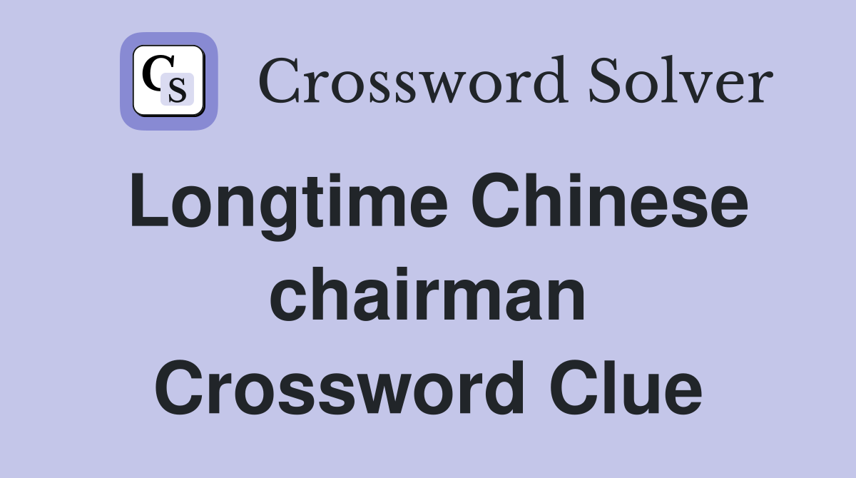 Longtime Chinese chairman Crossword Clue