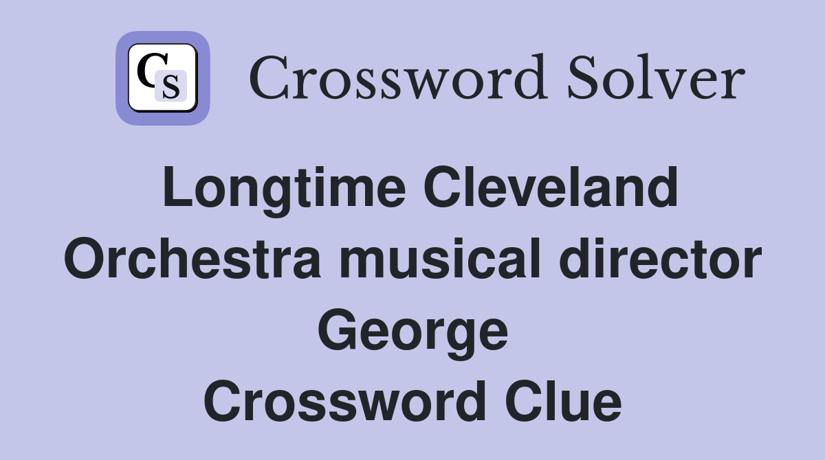 Longtime Cleveland Orchestra musical director George Crossword Clue