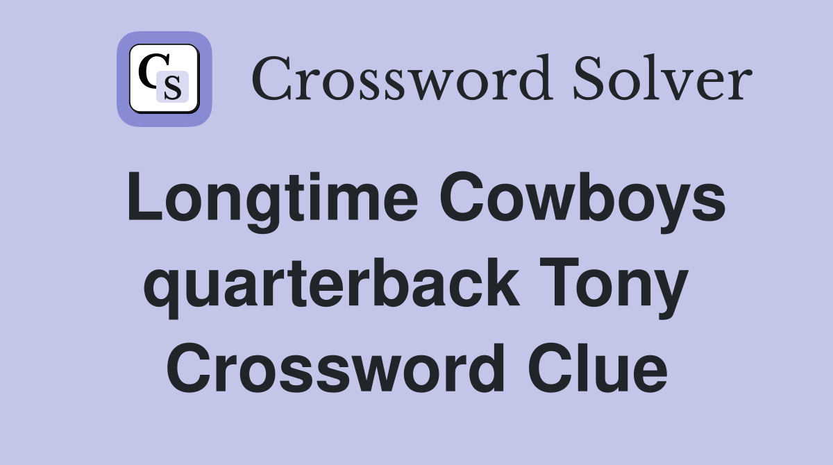 Longtime Cowboys quarterback Tony Crossword Clue