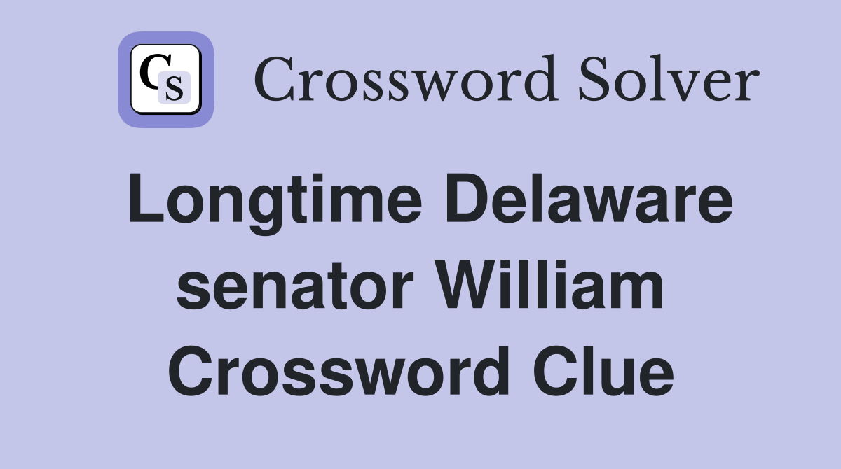Longtime Delaware senator William Crossword Clue