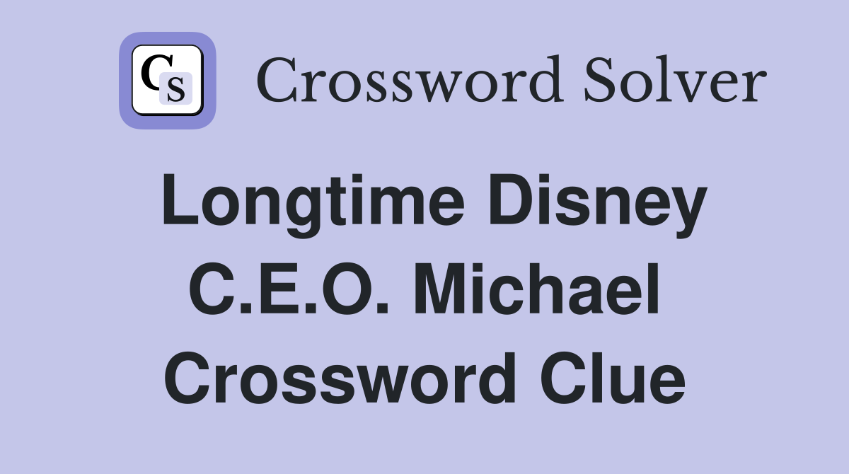 Longtime Disney C.E.O. Michael Crossword Clue
