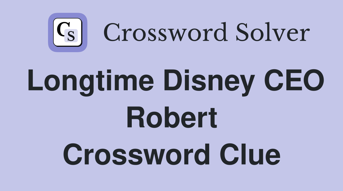 Longtime Disney CEO Robert Crossword Clue