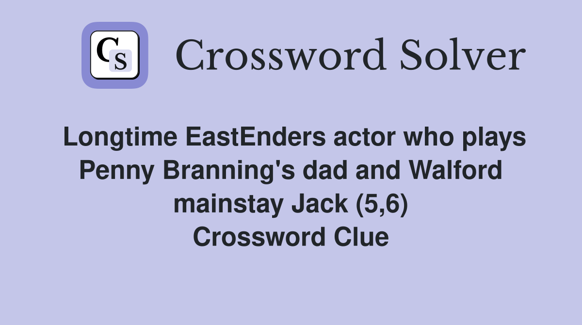 Longtime EastEnders actor who plays Penny Branning's dad and Walford mainstay Jack (5,6) Crossword Clue