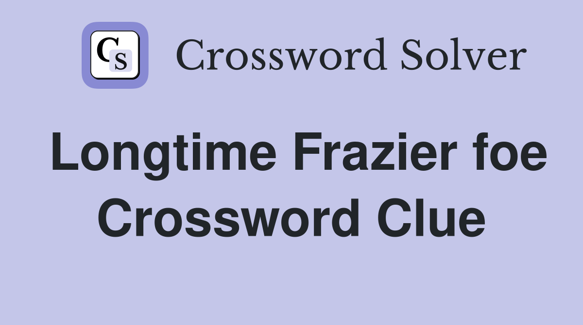 Longtime Frazier foe Crossword Clue