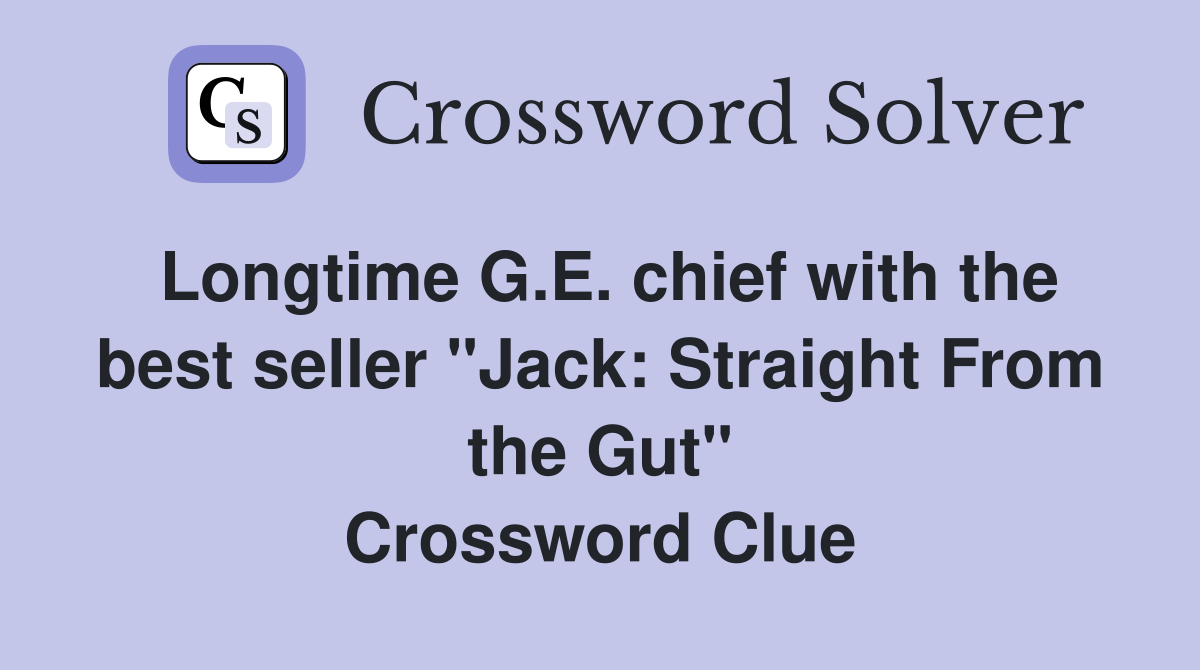 Longtime G.E. chief with the best seller "Jack: Straight From the Gut" Crossword Clue