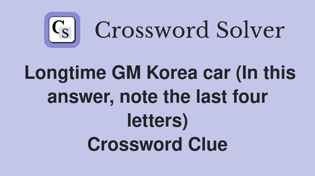 Longtime GM Korea car (In this answer, note the last four letters) Crossword Clue
