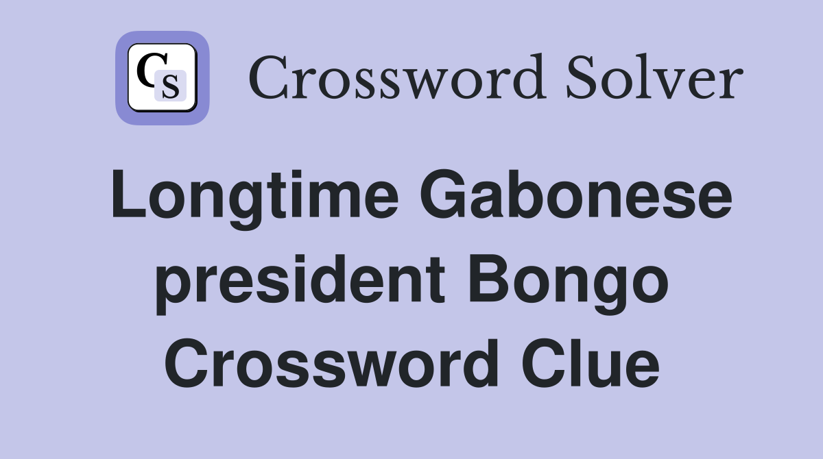 Longtime Gabonese president Bongo Crossword Clue