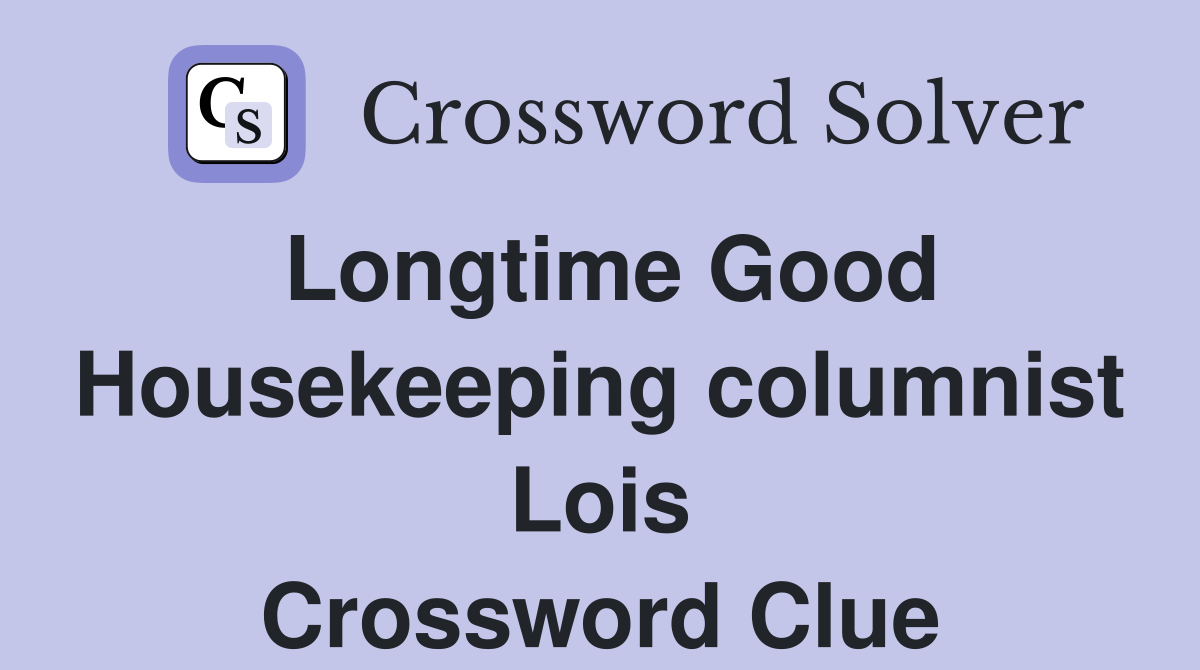 Longtime Good Housekeeping columnist Lois Crossword Clue