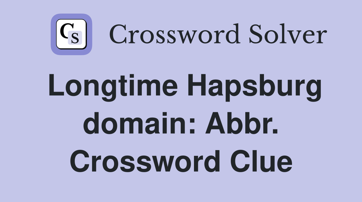 Longtime Hapsburg domain: Abbr. Crossword Clue