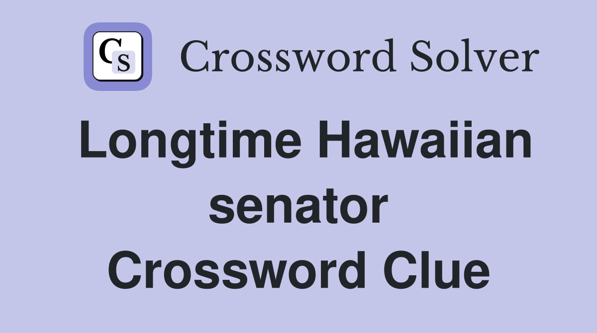 Longtime Hawaiian senator Crossword Clue