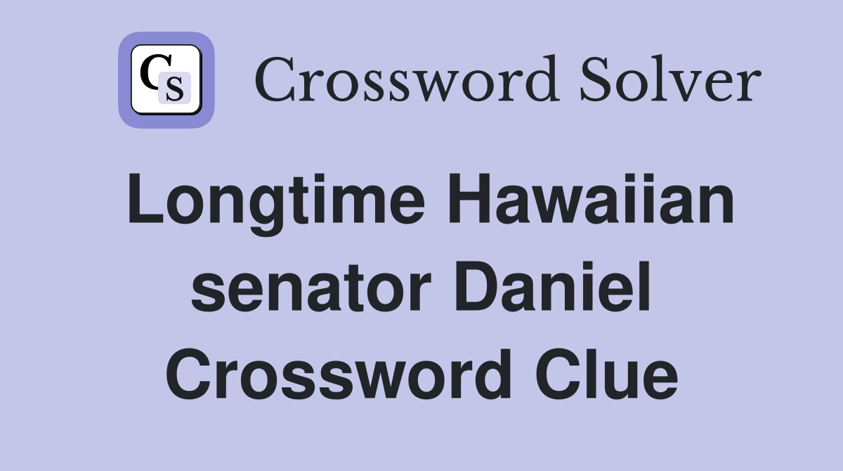 Longtime Hawaiian senator Daniel Crossword Clue