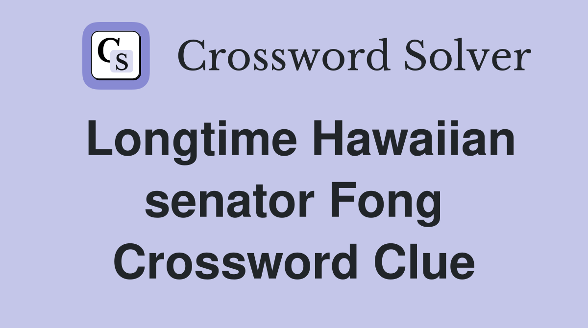 Longtime Hawaiian senator Fong Crossword Clue