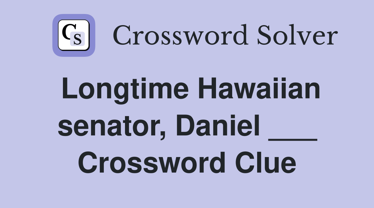 Longtime Hawaiian senator, Daniel ___ Crossword Clue