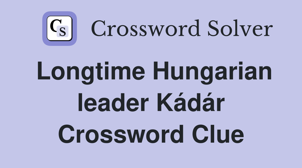 Longtime Hungarian leader Kádár Crossword Clue