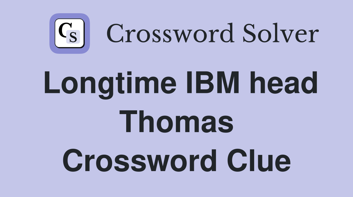Longtime IBM head Thomas Crossword Clue