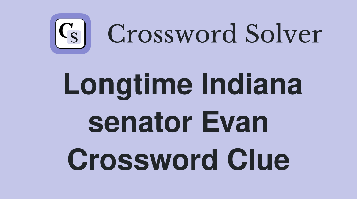 Longtime Indiana senator Evan Crossword Clue