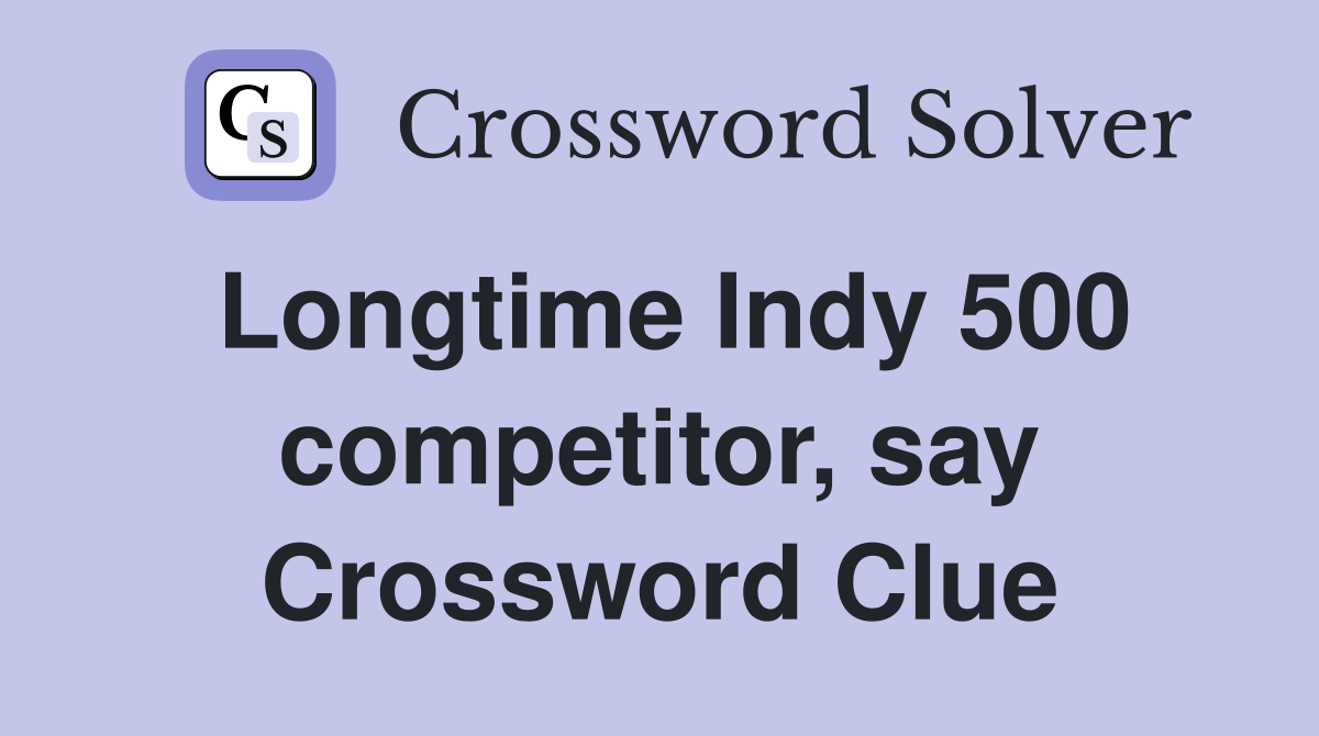 Longtime Indy 500 competitor, say Crossword Clue
