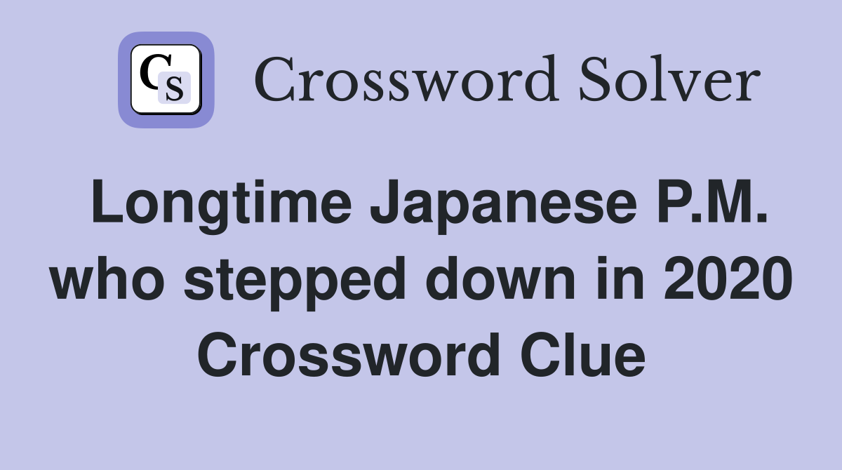 Longtime Japanese P.M. who stepped down in 2020 Crossword Clue