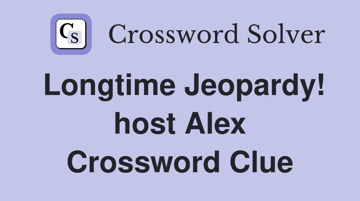 Longtime Jeopardy! host Alex Crossword Clue