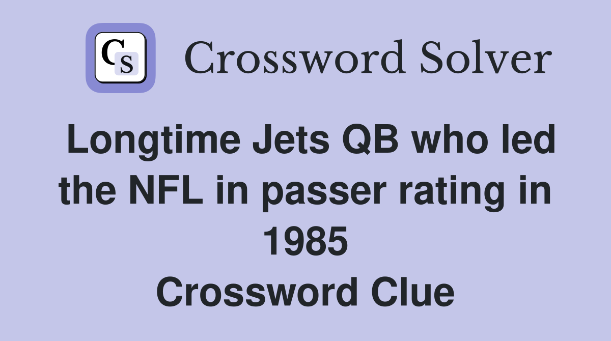 Longtime Jets QB who led the NFL in passer rating in 1985 Crossword Clue