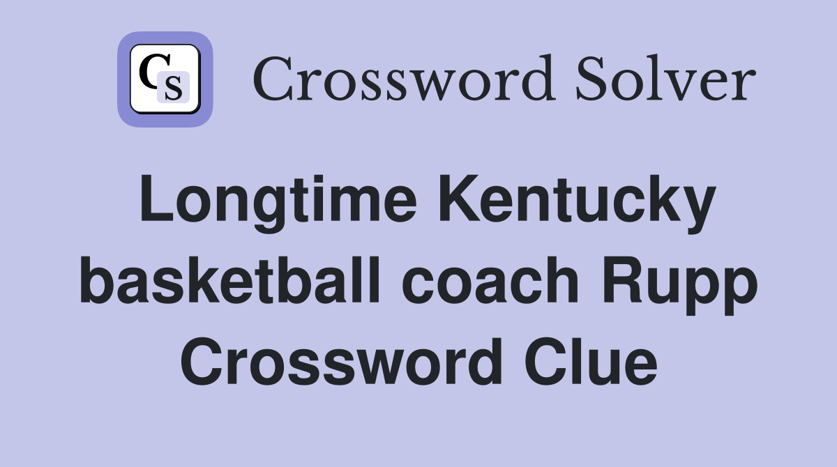 Longtime Kentucky basketball coach Rupp Crossword Clue