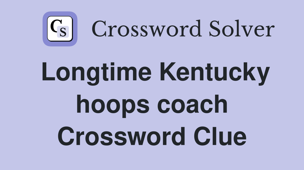 Longtime Kentucky hoops coach Crossword Clue