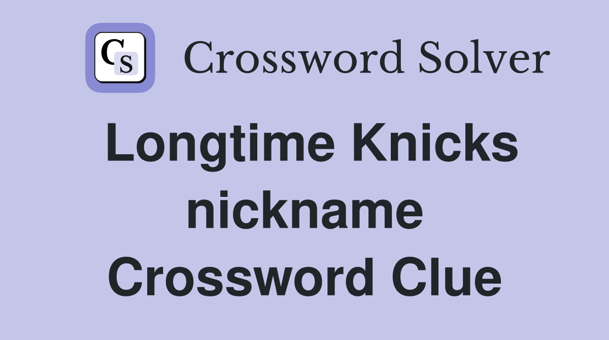 Longtime Knicks nickname Crossword Clue