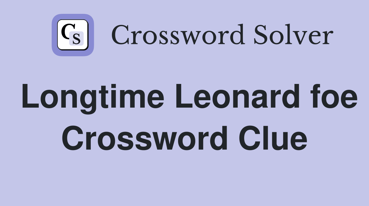 Longtime Leonard foe Crossword Clue