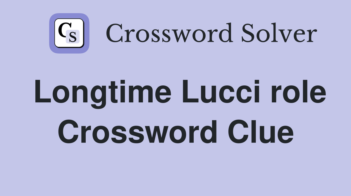 Longtime Lucci role Crossword Clue