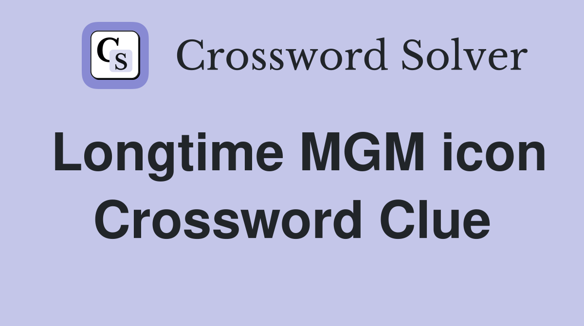 Longtime MGM icon Crossword Clue