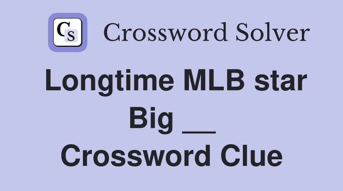 Longtime MLB star Big __ Crossword Clue