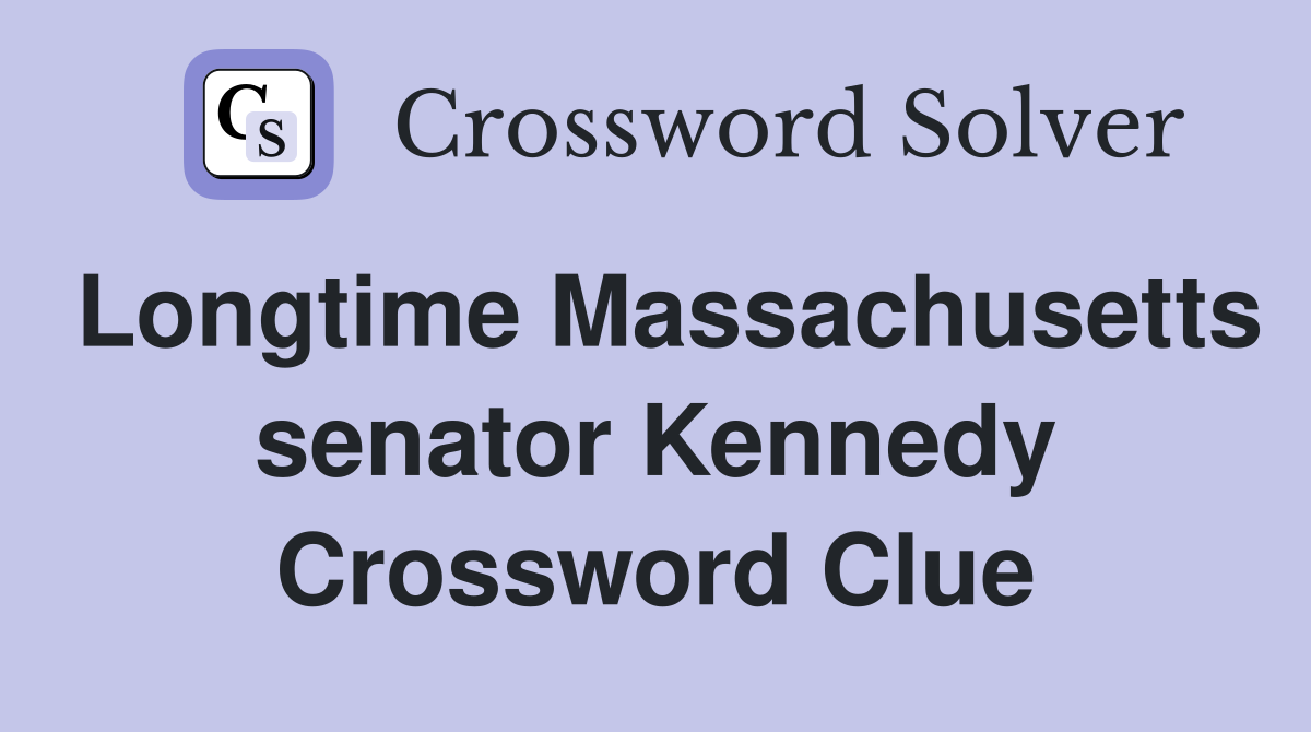 Longtime Massachusetts senator Kennedy Crossword Clue