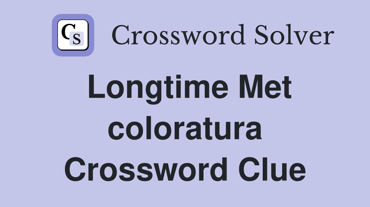 Longtime Met coloratura Crossword Clue