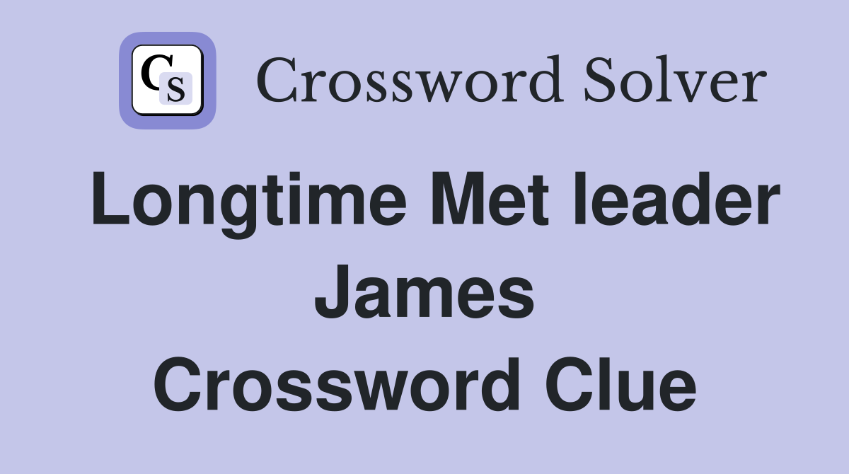Longtime Met leader James Crossword Clue