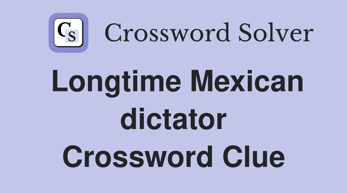 Longtime Mexican dictator Crossword Clue