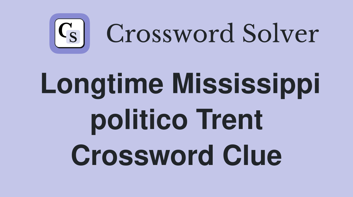 Longtime Mississippi politico Trent Crossword Clue