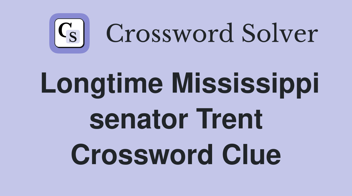Longtime Mississippi senator Trent Crossword Clue
