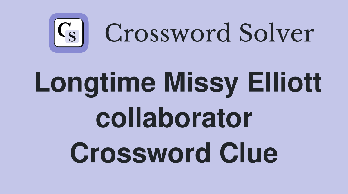 Longtime Missy Elliott collaborator Crossword Clue