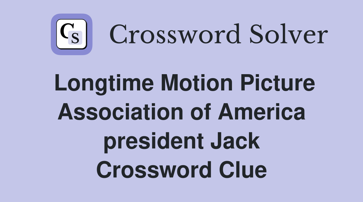 Longtime Motion Picture Association of America president Jack Crossword Clue