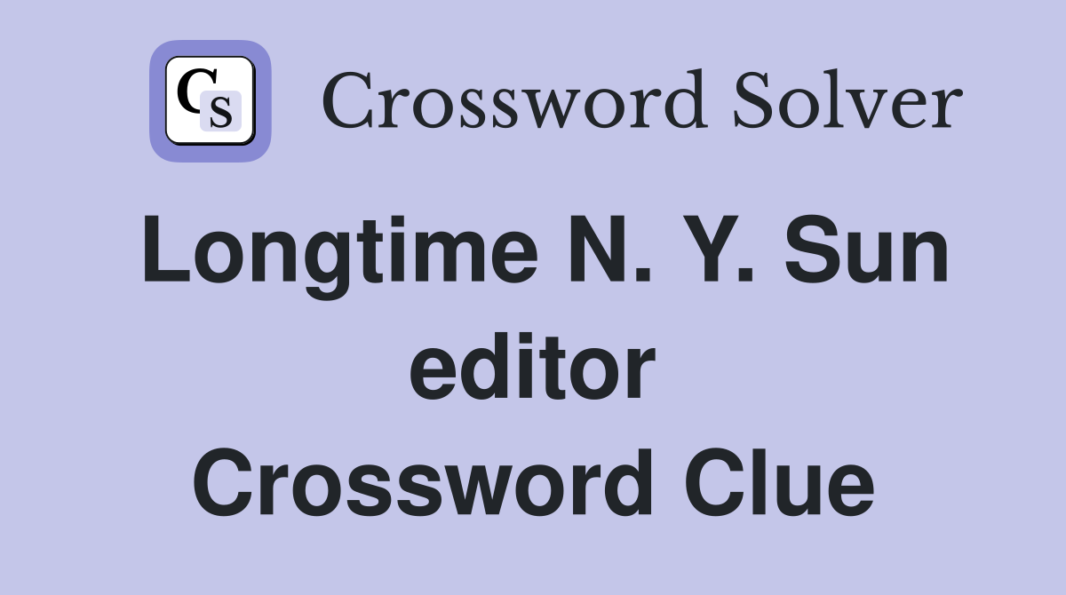 Longtime N. Y. Sun editor Crossword Clue