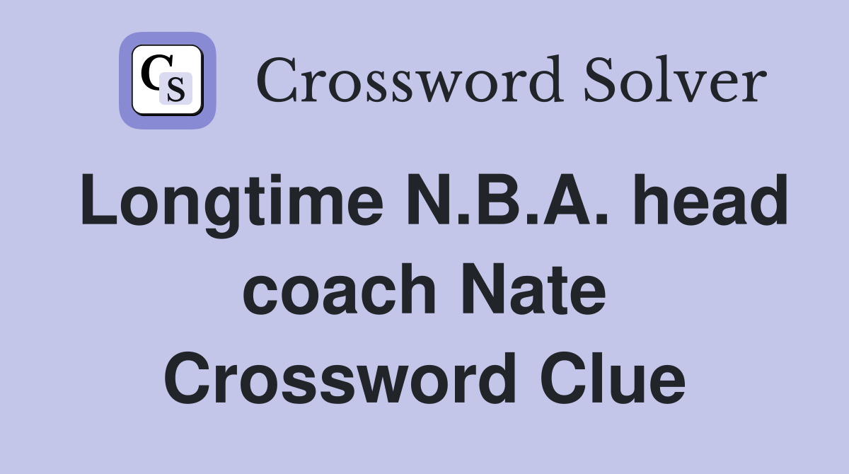 Longtime N.B.A. head coach Nate Crossword Clue