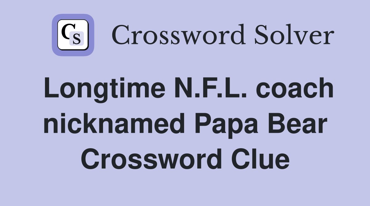 Longtime N.F.L. coach nicknamed Papa Bear Crossword Clue