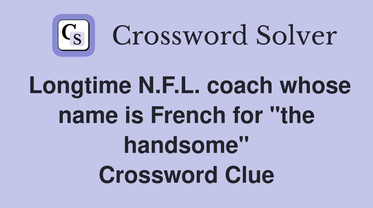 Longtime N.F.L. coach whose name is French for "the handsome" Crossword Clue