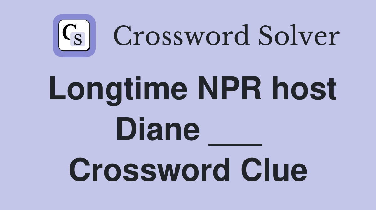 Longtime NPR host Diane ___ Crossword Clue