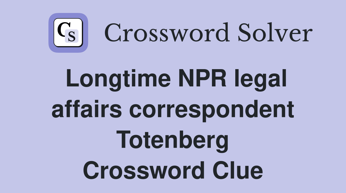 Longtime NPR legal affairs correspondent Totenberg Crossword Clue