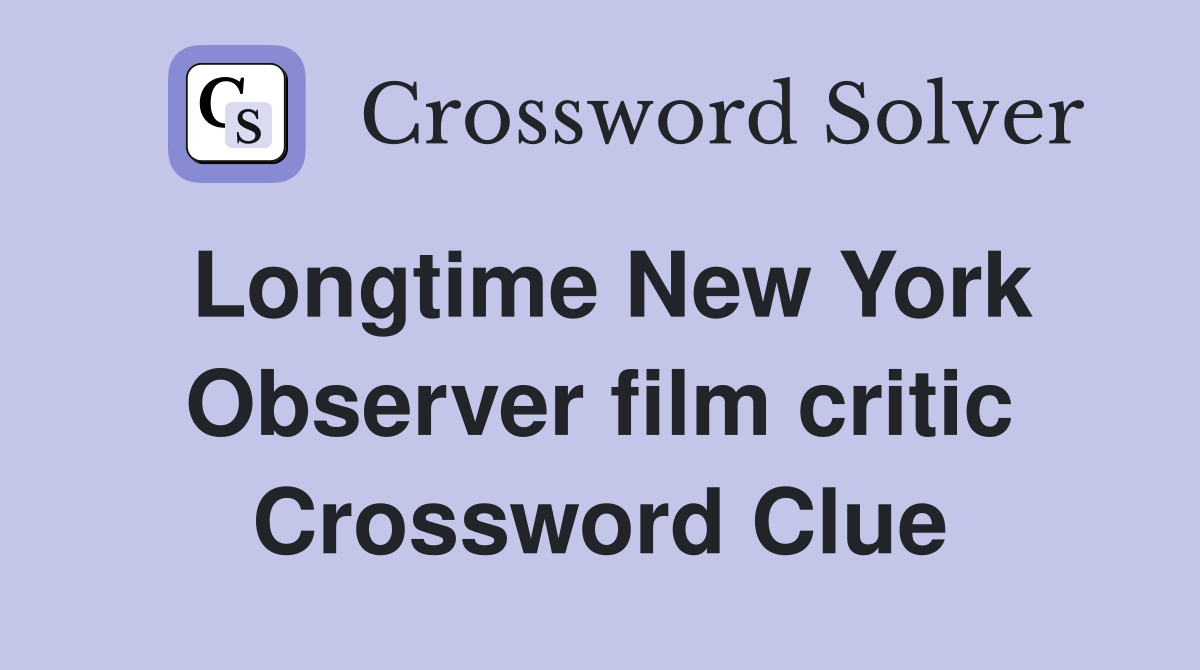 Longtime New York Observer film critic Crossword Clue