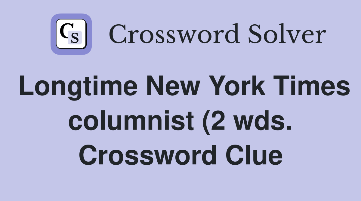 Longtime New York Times columnist (2 wds ) Crossword Clue Answers Longtime New York Times columnist (2 wds ) Crossword Clue Answers