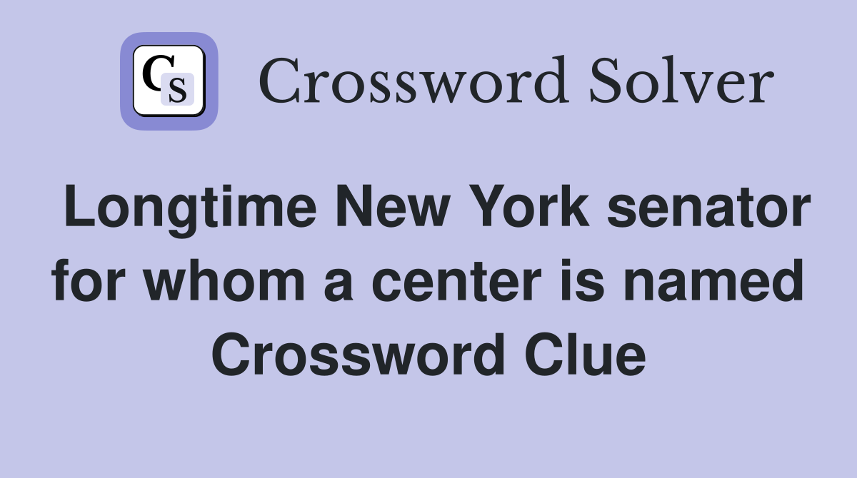 Longtime New York senator for whom a center is named Crossword Clue