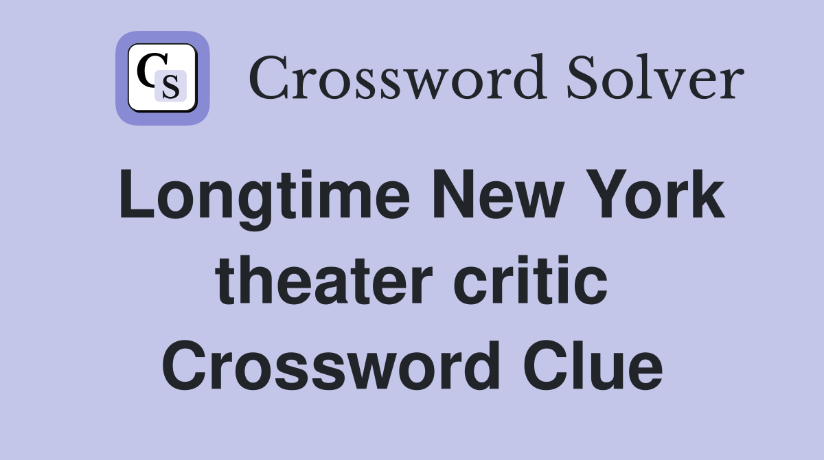 Longtime New York theater critic Crossword Clue