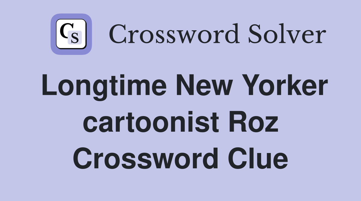 Longtime New Yorker cartoonist Roz Crossword Clue